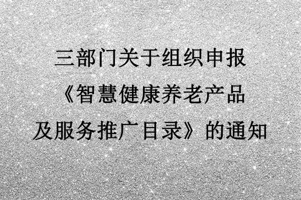 三部门关于组织申报《智慧健康养老产品及服务推广目录》的通